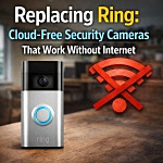 Replacing Ring: Cloud-Free Security Cameras That Work Without Internet